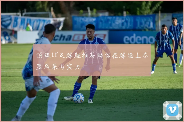 顶级tf足球鞋推荐助你在球场上尽显风采与实力