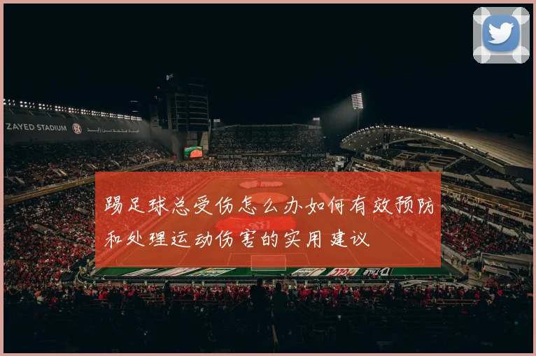 踢足球总受伤怎么办如何有效预防和处理运动伤害的实用建议